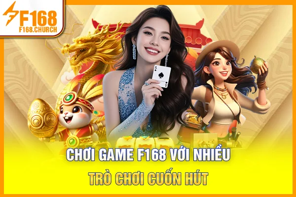 Chơi game F168 với nhiều trò chơi cuốn hút Chơi game F168 với nhiều trò chơi cuốn hút