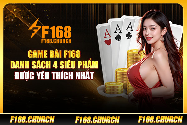 Game Bài F168 | Danh Sách 4 Siêu Phẩm Được Yêu Thích Nhất