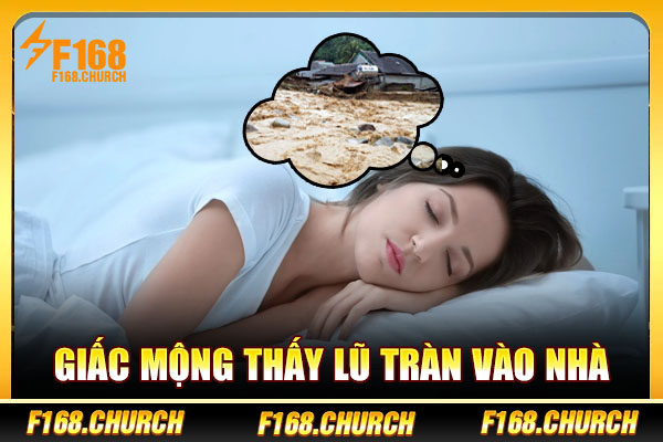 Giấc mộng thấy lũ tràn vào nhà Giấc mộng thấy lũ tràn vào nhà