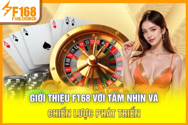Giới thiệu F168 với tầm nhìn và chiến lược phát triển Giới thiệu F168 với tầm nhìn và chiến lược phát triển