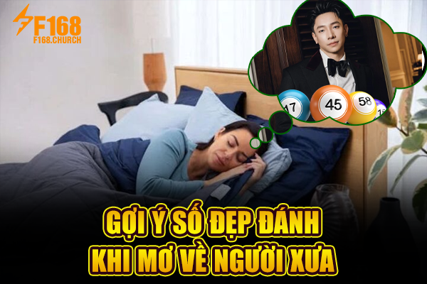 Gợi ý số đẹp đánh khi mơ về người xưa Gợi ý số đẹp đánh khi mơ về người xưa