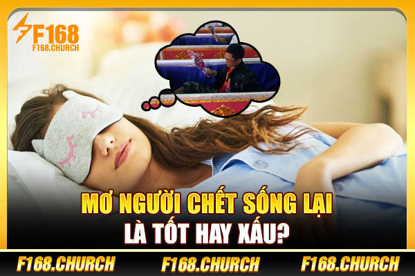Mơ người chết sống lại là tốt hay xấu? Mơ người chết sống lại là tốt hay xấu?