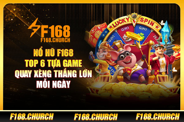 Nổ Hũ F168 | Top 6 Tựa Game Quay Xèng Thắng Lớn Mỗi Ngày