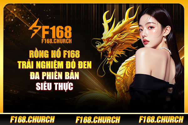 Rồng Hổ F168 - Trải Nghiệm Đỏ Đen Đa Phiên Bản Siêu Thực