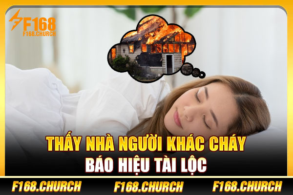 Thấy nhà người khác cháy báo hiệu tài lộc Thấy nhà người khác cháy báo hiệu tài lộc