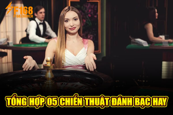 Tổng hợp 05 chiến thuật đánh bạc hay Tổng hợp 05 chiến thuật đánh bạc hay