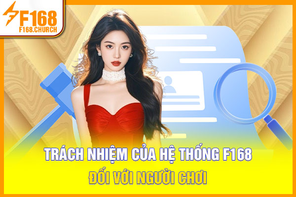 Trách nhiệm của hệ thống F168 đối với người chơi Trách nhiệm của hệ thống F168 đối với người chơi
